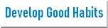 Develop Good Habits